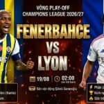 Nhận định trực tiếp Fenerbahce vs Lyon vòng play-off Champions League cùng chuyên gia Gavang TV.